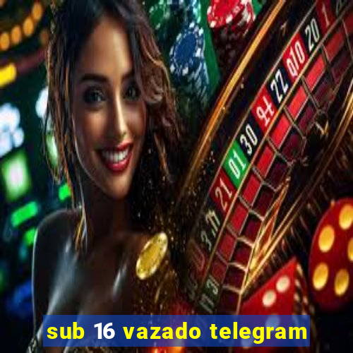 sub 16 vazado telegram